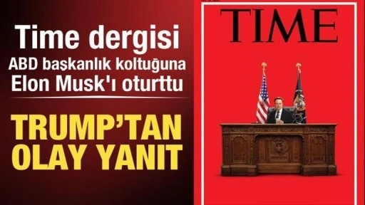 Time dergisi, ABD başkanlık koltuğuna Elon Musk'ı oturttu! Trump'tan olay yanıt