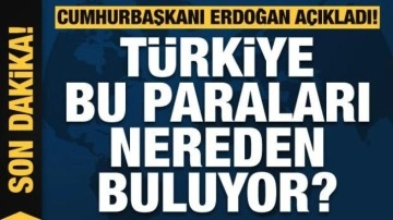 'Türkiye bu paraları nereden buluyor?' Cumhurbaşkanı Erdoğan açıkladı