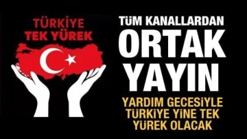 "Türkiye tek yürek" yardım gecesi: Tüm kanallardan ortak yayın