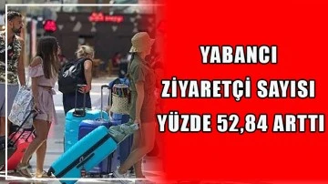 Yabancı ziyaretçi sayısı yüzde 52,84 arttı