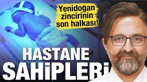 Yenidoğan zincirinin son halkası: Hastane sahipleri