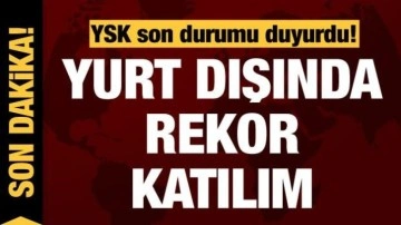 YSK son durumu duyurdu! Yurt dışında kullanılan oy sayısı rekor kırdı